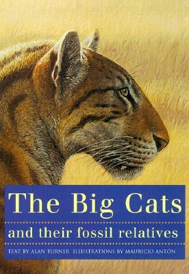 The Big Cats and Their Fossil Relatives: An Illustrated Guide to Their Evolution and Natural History by Ant&#195;&#179;n, Mauricio