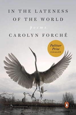 In the Lateness of the World: Poems by ForchÃ©, Carolyn
