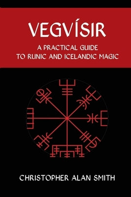 Vegvisir: A Practical Guide to Runic and Icelandic Magic by Smith, Christopher Alan