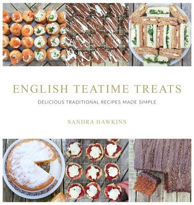 English Teatime Treats: Delicious Traditional Recipes Made Simple by Hawkins, Sandra