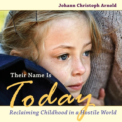 Their Name Is Today: Reclaiming Childhood in a Hostile World by Arnold, Johann Christoph