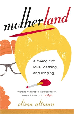 Motherland: A Memoir of Love, Loathing, and Longing by Altman, Elissa