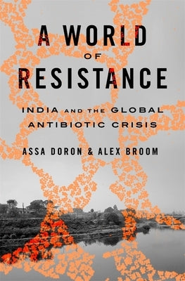 A World of Resistance: India and the Global Antibiotic Crisis by Doron, Assa
