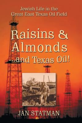 Raisins & Almonds . . . and Texas Oil! Jewish Life in the Great East Texas Oil Field by Statman, Jan