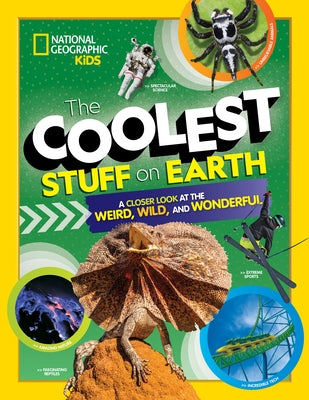The Coolest Stuff on Earth: A Closer Look at the Weird, Wild, and Wonderful by Kids, National Geographic