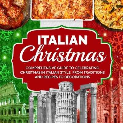 Italian Christmas: Comprehensive Guide To Celebrating Christmas In Italian Style, From Traditions And Recipes To Decorations by Hodgson, Sean