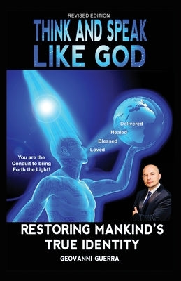 Think and Speak Like God Restoring Mankind's True Identity: Restoring Humanities True Identity by Guerra, Geovanni I.