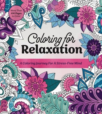 Coloring for Relaxation: A Coloring Journey for a Stress-Free Mind - More Than 100 Pages to Color by Editors of Chartwell Books