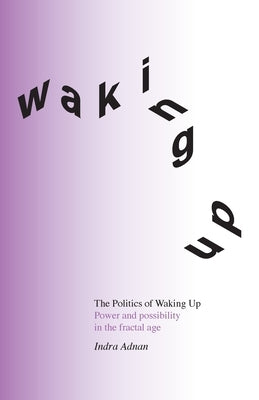 The Politics of Waking Up: Power and possibility in the fractal age (black and white edition) by Adnan, Indra