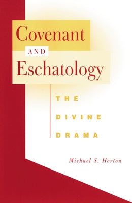 Covenant and Eschatology by Horton, Michael S.