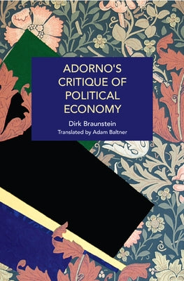 Adorno's Critique of Political Economy by Braunstein, Dirk