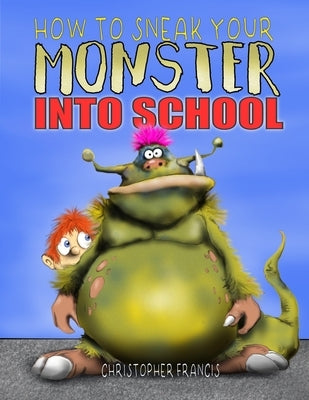 How to Sneak your Monster into School by Francis, Christopher