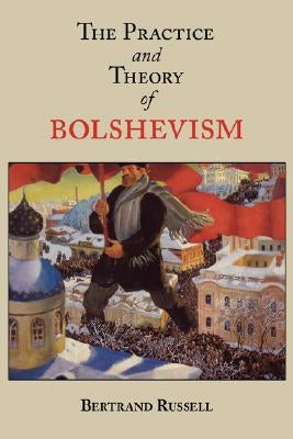 The Practice and Theory of Bolshevism by Russell, Bertrand