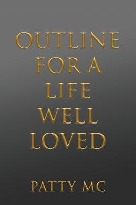 Outline for a Life Well Loved by MC, Patty