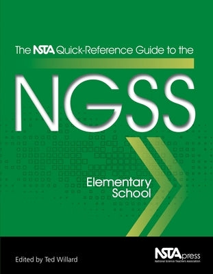 The Nsta Quick-Reference Guide to the Ngss, Elementary School by Willard, Ted