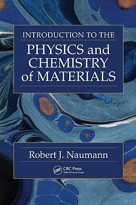 Introduction to the Physics and Chemistry of Materials by Naumann, Robert J.