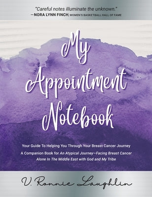 My Appointment Notebook: Your Guide to Helping You Through Your Breast Cancer Journey - A Companion Book to An Atypical Journey - Facing Breast by Laughlin, V. Ronnie