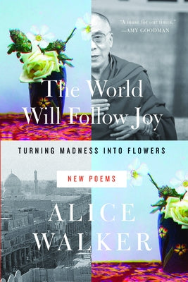 The World Will Follow Joy: Turning Madness Into Flowers (New Poems) by Walker, Alice