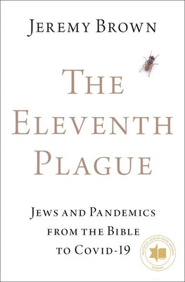 The Eleventh Plague: Jews and Pandemics from the Bible to Covid-19 by Brown, Jeremy