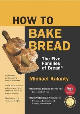 How to Bake Bread: The Five Families of Bread by Kalanty, Michael