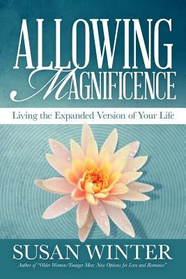 Allowing Magnificence: Living the Expanded Version of Your Life by Winter, Susan