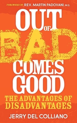 Out of Bad Comes Good: The Advantages of Disadvantages by Del Colliano, Jerry