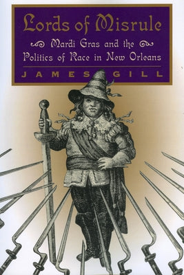 Lords of Misrule: Mardi Gras and the Politics of Race in New Orleans by Gill, James