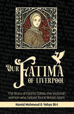 Our Fatima of Liverpool: The Story of Fatima Cates, the Victorian woman who helped found British Islam by Mahmood, Hamid