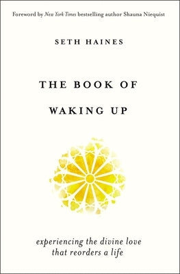 The Book of Waking Up: Experiencing the Divine Love That Reorders a Life by Haines, Seth