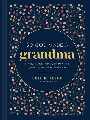 So God Made a Grandma: Caring, Faithful, Creative, Devoted, Wise, Generous, Resilient-Just Like You by Means, Leslie