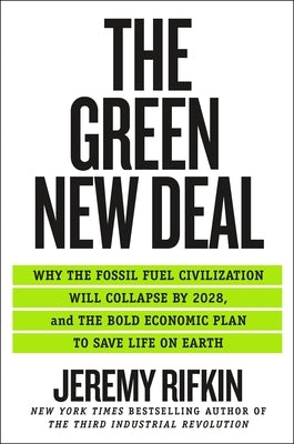 The Green New Deal: Why the Fossil Fuel Civilization Will Collapse by 2028, and the Bold Economic Plan to Save Life on Earth by Rifkin, Jeremy