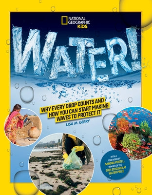 National Geographic Kids Water!: Why Every Drop Counts and How You Can Start Making Waves to Protect It by Gerry, Lisa M.