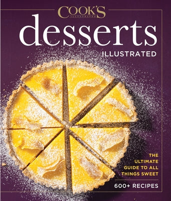 Desserts Illustrated: The Ultimate Guide to All Things Sweet 600+ Recipes by America's Test Kitchen