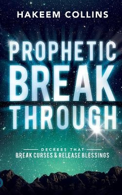 Prophetic Breakthrough: Decrees that Break Curses and Release Blessings by Collins, Hakeem