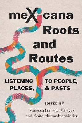 Mexicana Roots and Routes: Listening to People, Places, and Pasts by Fonseca-Ch&#195;&#161;vez, Vanessa