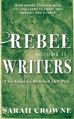Rebel Writers: The Genius Behind the Pen Volume II by Crowne, Sarah