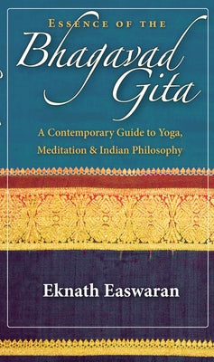 Essence of the Bhagavad Gita: A Contemporary Guide to Yoga, Meditation & Indian Philosophy by Easwaran, Eknath