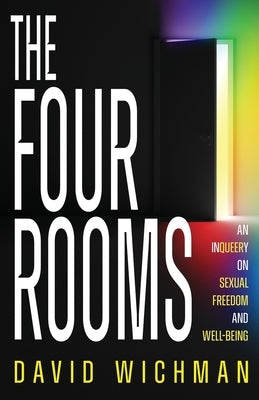 The Four Rooms: An InQueery on Sexual Freedom and Well-being by Wichman, David