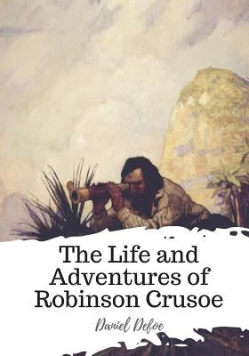 The Life and Adventures of Robinson Crusoe by Defoe, Daniel