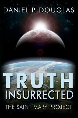 Truth Insurrected: The Saint Mary Project by Douglas, Daniel P.