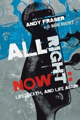 All Right Now: Life, Death, and Life Again by Fraser, Andy