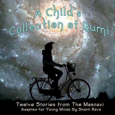 A Child's Collection of Rumi - Twelve Stories from The Masnavi Adapted for Young Minds by Rava, Shanti