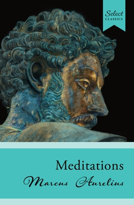Select Classics: Meditations: (Original, Unabridged Classic) by Aurelius, Marcus