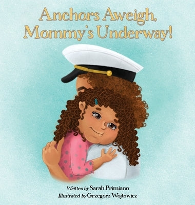 Anchors Aweigh, Mommy's Underway!: A Story About Family and Resilience by Primiano, Sarah