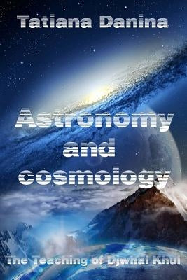 The Teaching of Djwhal Khul - Astronomy and cosmology: Esoteric Natural Science by Danina, Tatiana