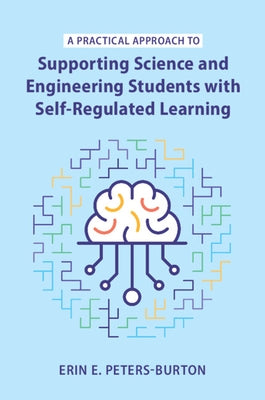 A Practical Approach to Supporting Science and Engineering Students with Self-Regulated Learning by Peters-Burton, Erin E.