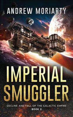 Imperial Smuggler: Decline and Fall of the Galactic Empire Book 2 by Moriarty, Andrew