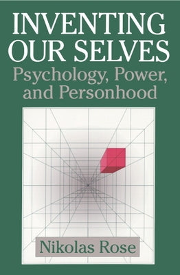 Inventing Our Selves: Psychology, Power, and Personhood by Rose, Nikolas