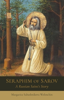 Seraphim of Sarov: A Russian Saint's Story by Woloschin, Margarita Sabashnikova