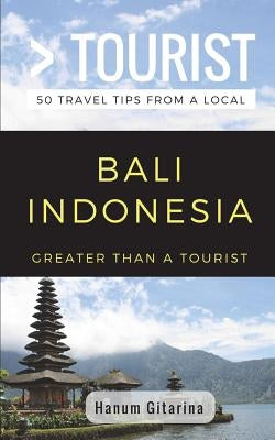 Greater Than a Tourist- Bali Indonesia: 50 Travel Tips from a Local by Tourist, Greater Than a.